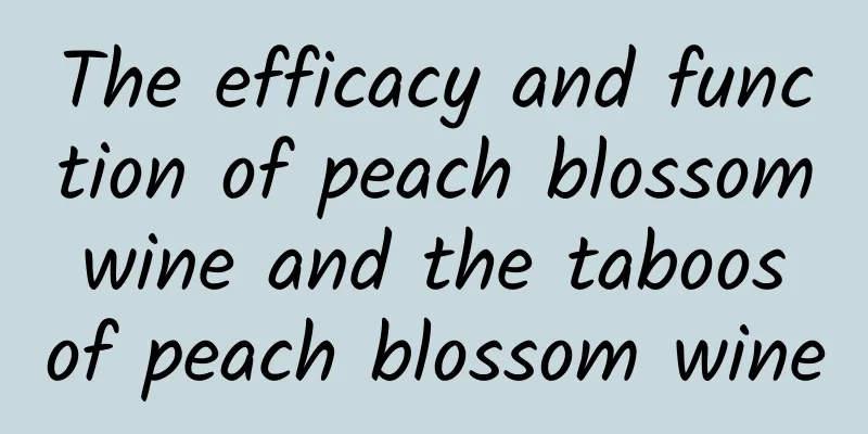 The efficacy and function of peach blossom wine and the taboos of peach blossom wine