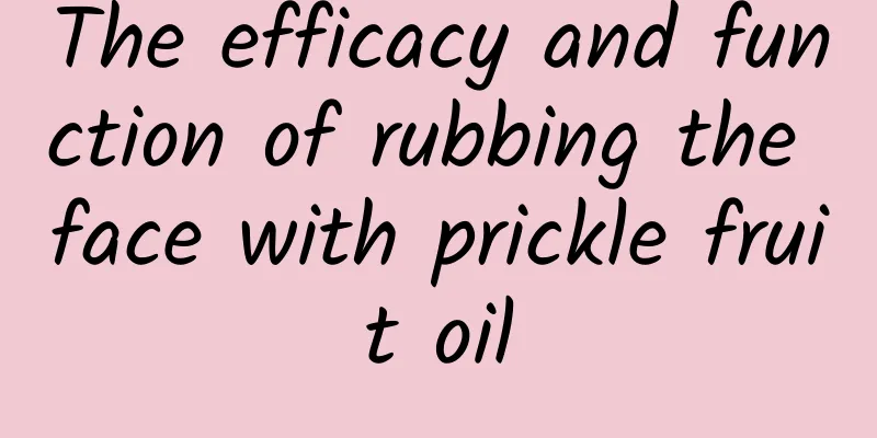 The efficacy and function of rubbing the face with prickle fruit oil