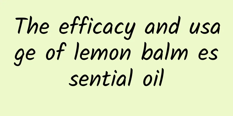 The efficacy and usage of lemon balm essential oil