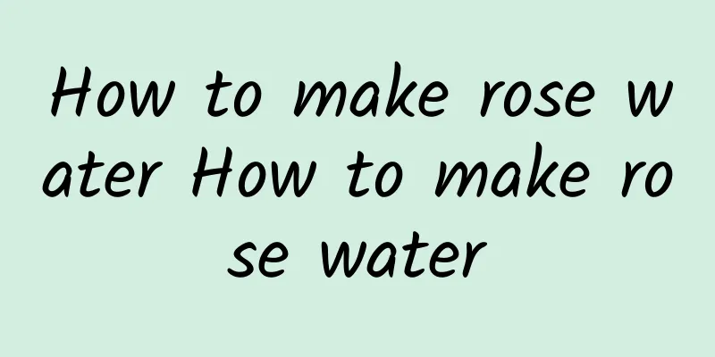 How to make rose water How to make rose water