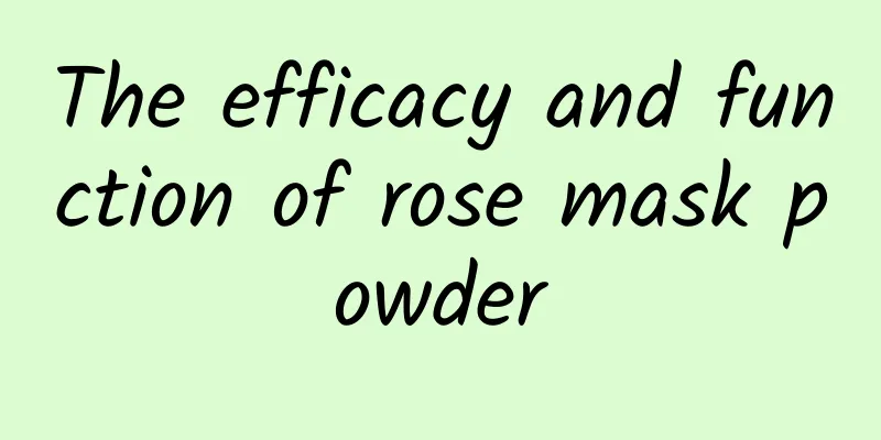 The efficacy and function of rose mask powder