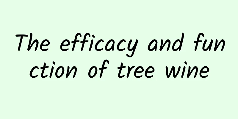 The efficacy and function of tree wine