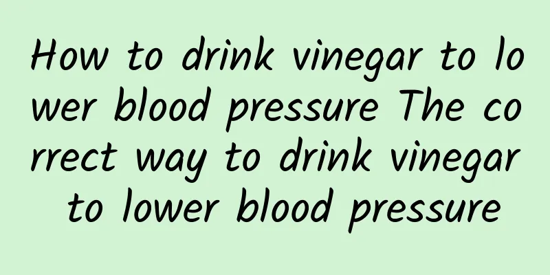 How to drink vinegar to lower blood pressure The correct way to drink vinegar to lower blood pressure