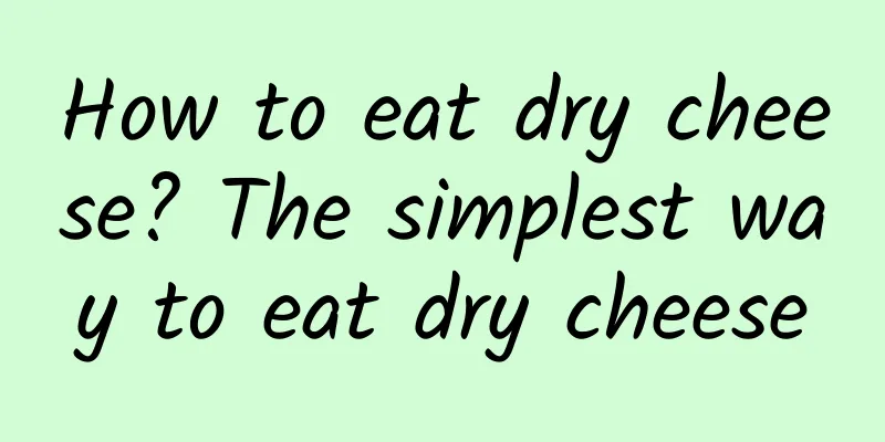 How to eat dry cheese? The simplest way to eat dry cheese