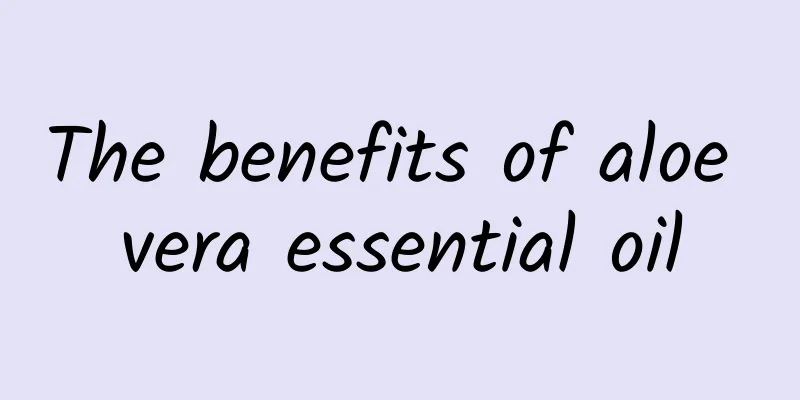 The benefits of aloe vera essential oil