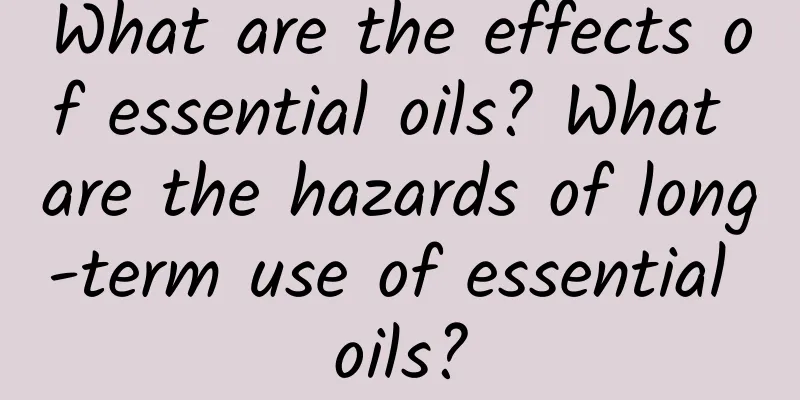 What are the effects of essential oils? What are the hazards of long-term use of essential oils?