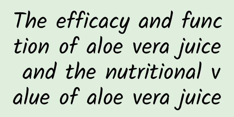 The efficacy and function of aloe vera juice and the nutritional value of aloe vera juice