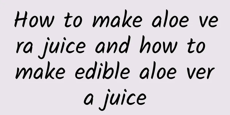 How to make aloe vera juice and how to make edible aloe vera juice