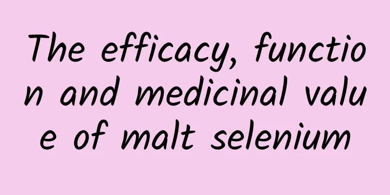 The efficacy, function and medicinal value of malt selenium