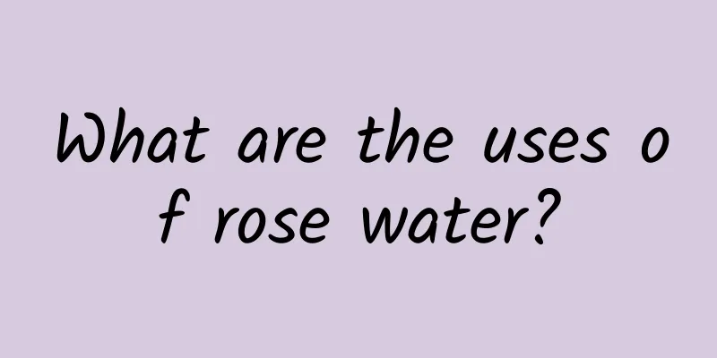 What are the uses of rose water?