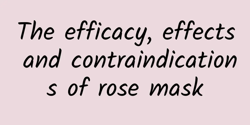 The efficacy, effects and contraindications of rose mask