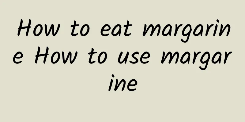 How to eat margarine How to use margarine