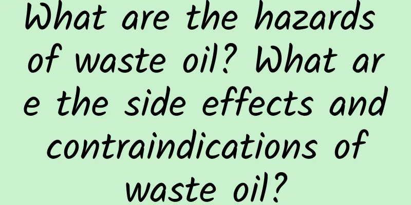 What are the hazards of waste oil? What are the side effects and contraindications of waste oil?