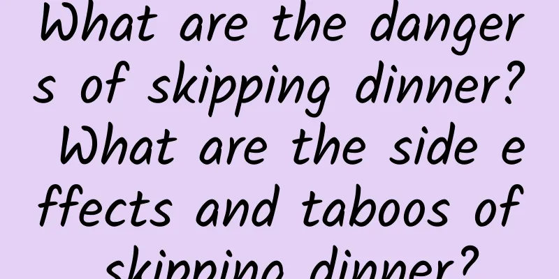 What are the dangers of skipping dinner? What are the side effects and taboos of skipping dinner?