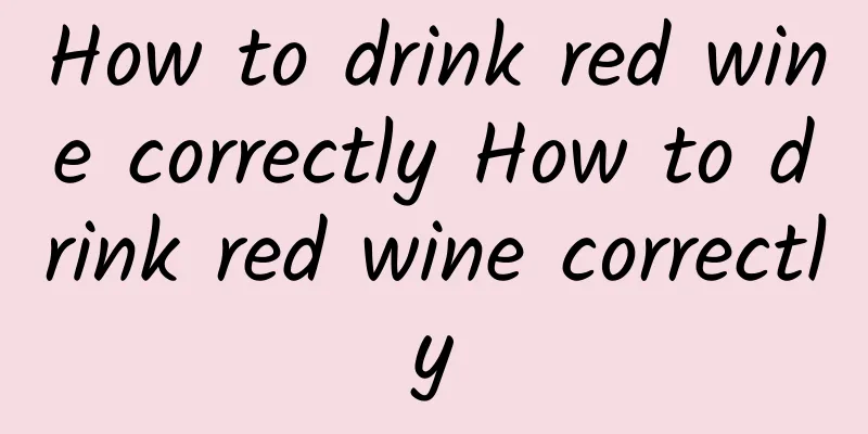 How to drink red wine correctly How to drink red wine correctly