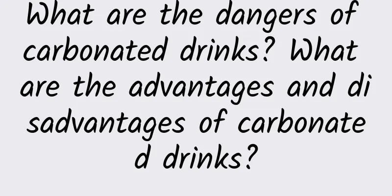 What are the dangers of carbonated drinks? What are the advantages and disadvantages of carbonated drinks?