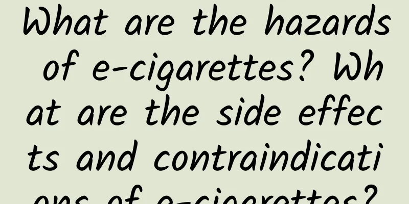 What are the hazards of e-cigarettes? What are the side effects and contraindications of e-cigarettes?