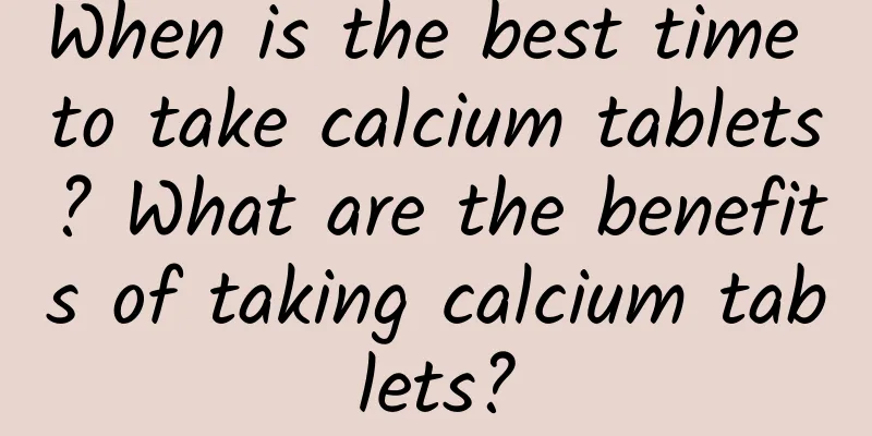 When is the best time to take calcium tablets? What are the benefits of taking calcium tablets?