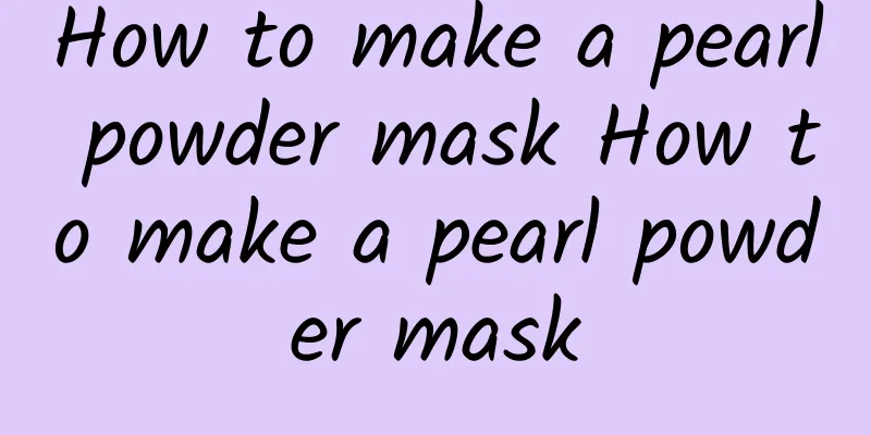 How to make a pearl powder mask How to make a pearl powder mask