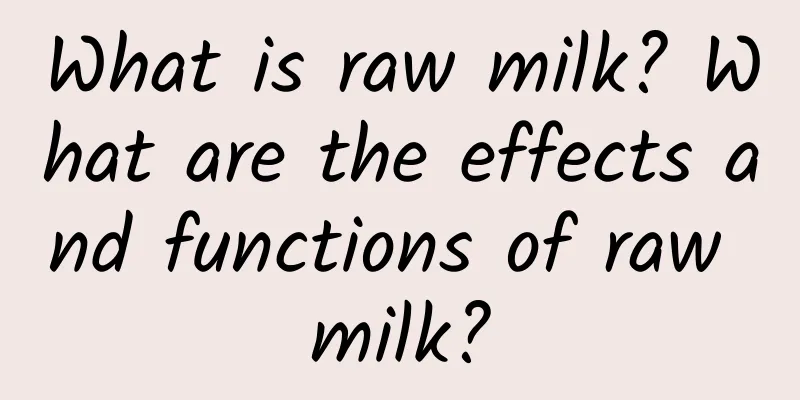 What is raw milk? What are the effects and functions of raw milk?