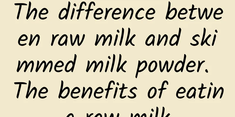 The difference between raw milk and skimmed milk powder. The benefits of eating raw milk