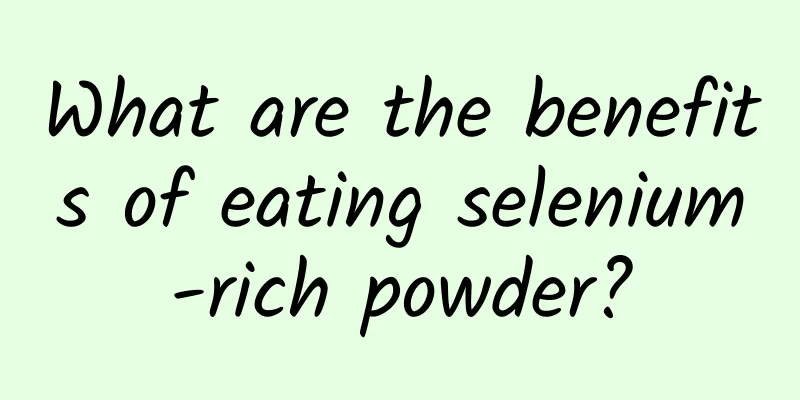 What are the benefits of eating selenium-rich powder?