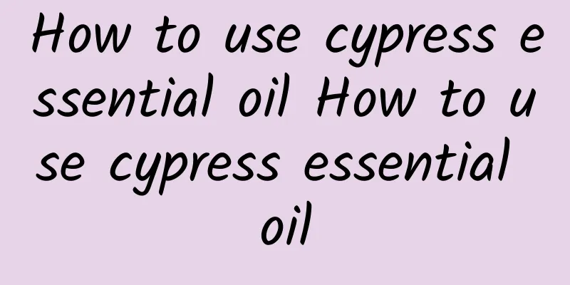 How to use cypress essential oil How to use cypress essential oil