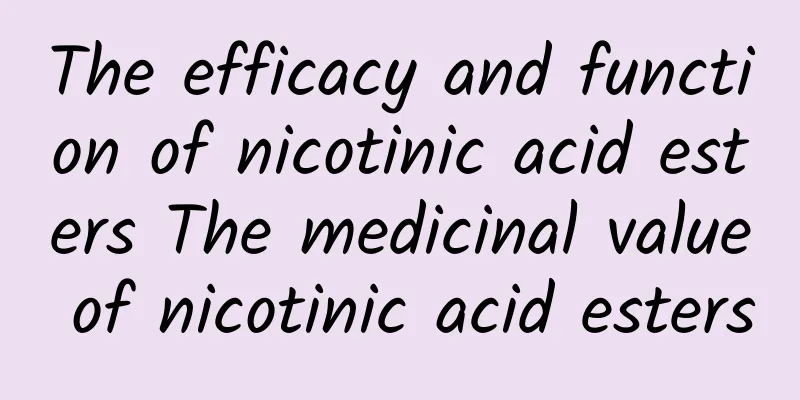 The efficacy and function of nicotinic acid esters The medicinal value of nicotinic acid esters