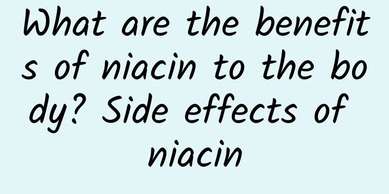 What are the benefits of niacin to the body? Side effects of niacin