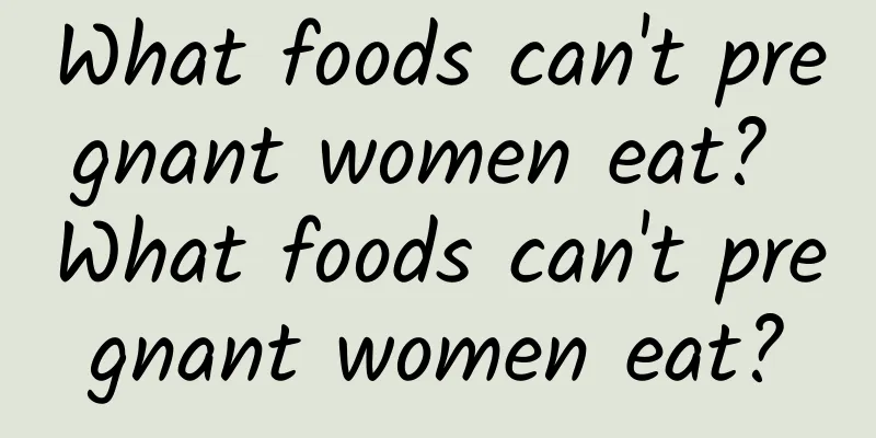 What foods can't pregnant women eat? What foods can't pregnant women eat?