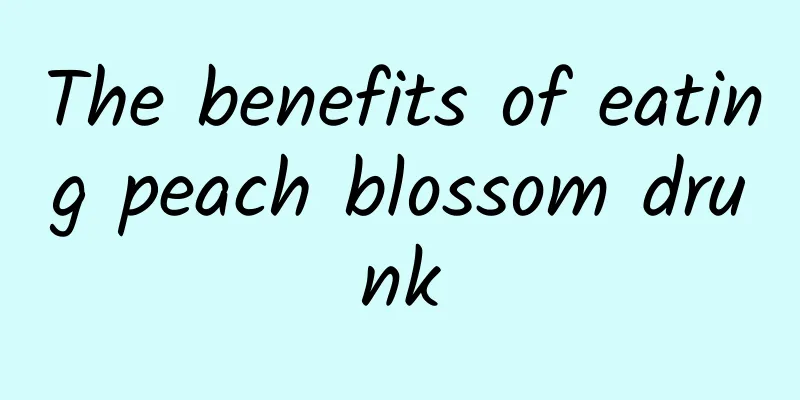 The benefits of eating peach blossom drunk