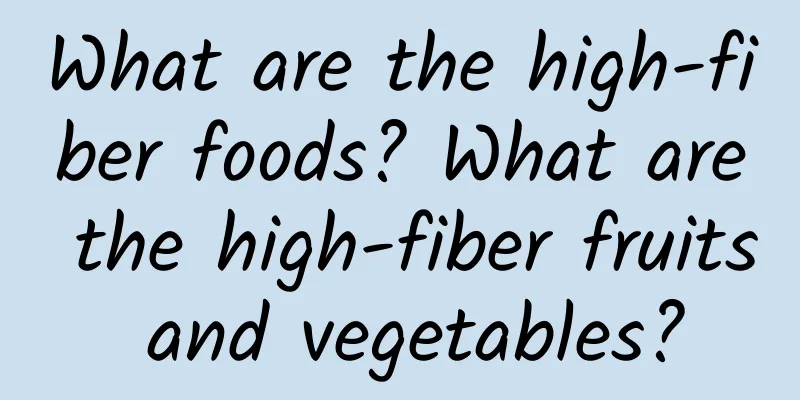 What are the high-fiber foods? What are the high-fiber fruits and vegetables?