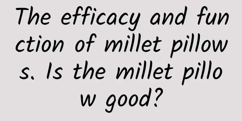 The efficacy and function of millet pillows. Is the millet pillow good?