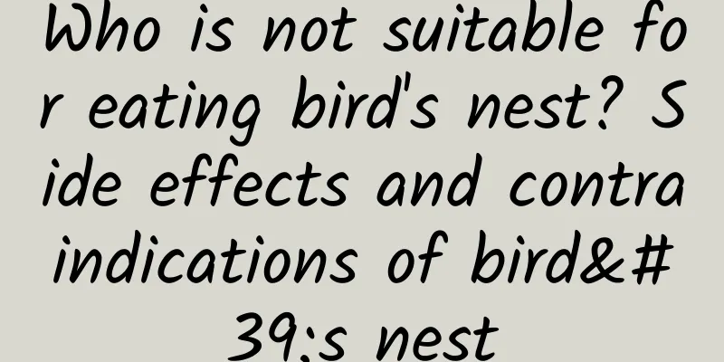 Who is not suitable for eating bird's nest? Side effects and contraindications of bird's nest