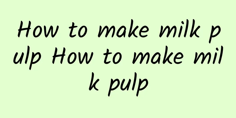 How to make milk pulp How to make milk pulp