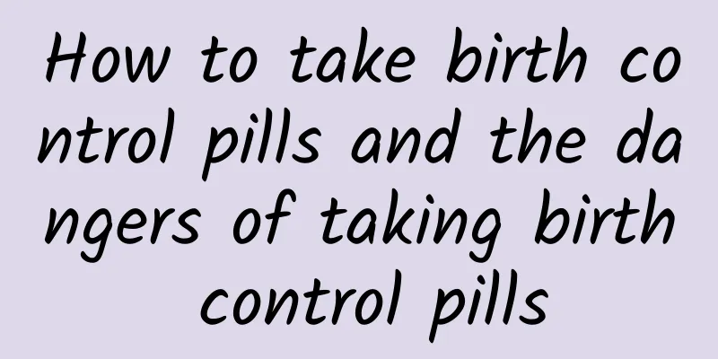 How to take birth control pills and the dangers of taking birth control pills