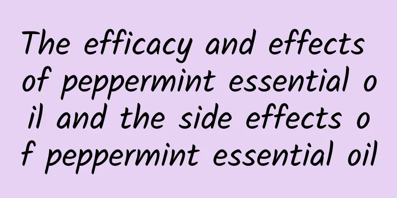 The efficacy and effects of peppermint essential oil and the side effects of peppermint essential oil