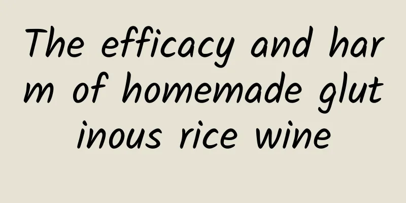 The efficacy and harm of homemade glutinous rice wine