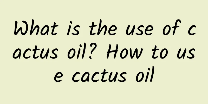 What is the use of cactus oil? How to use cactus oil