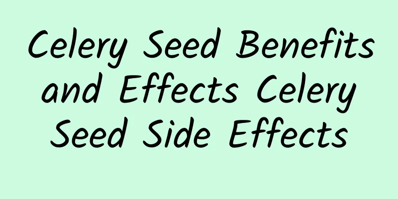 Celery Seed Benefits and Effects Celery Seed Side Effects