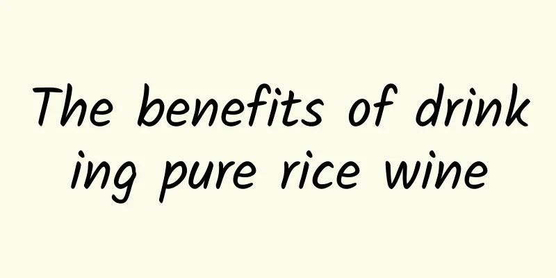 The benefits of drinking pure rice wine