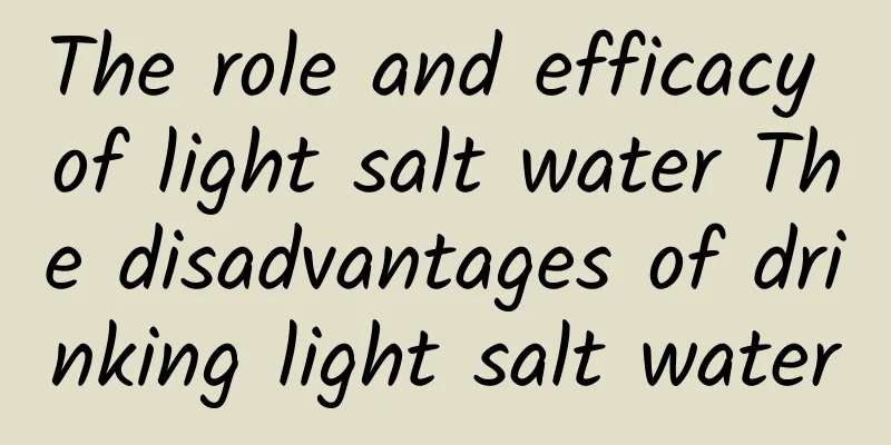 The role and efficacy of light salt water The disadvantages of drinking light salt water