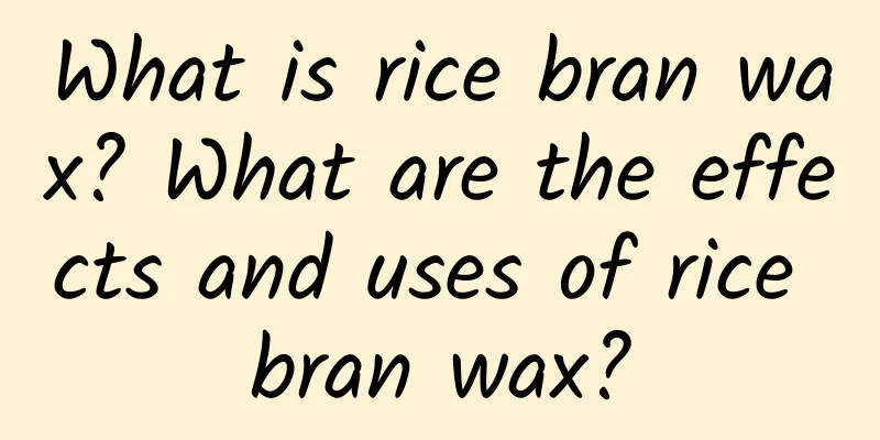 What is rice bran wax? What are the effects and uses of rice bran wax?