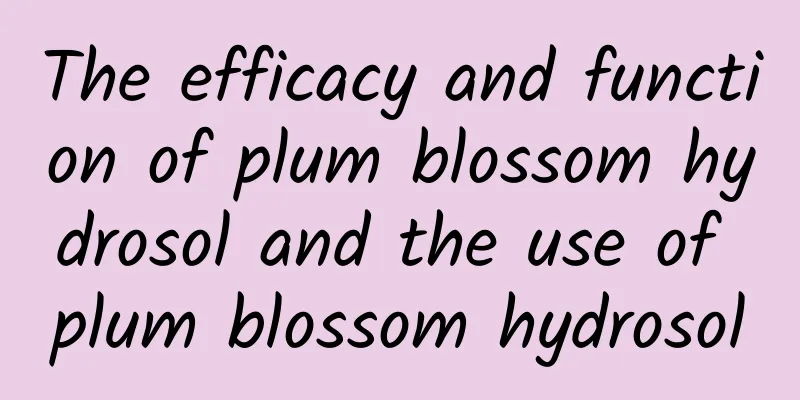 The efficacy and function of plum blossom hydrosol and the use of plum blossom hydrosol