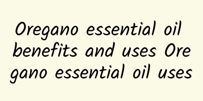 Oregano essential oil benefits and uses Oregano essential oil uses