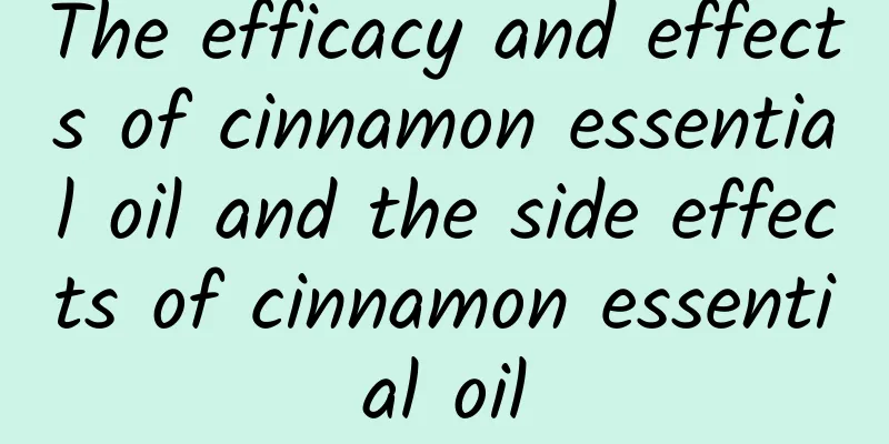 The efficacy and effects of cinnamon essential oil and the side effects of cinnamon essential oil