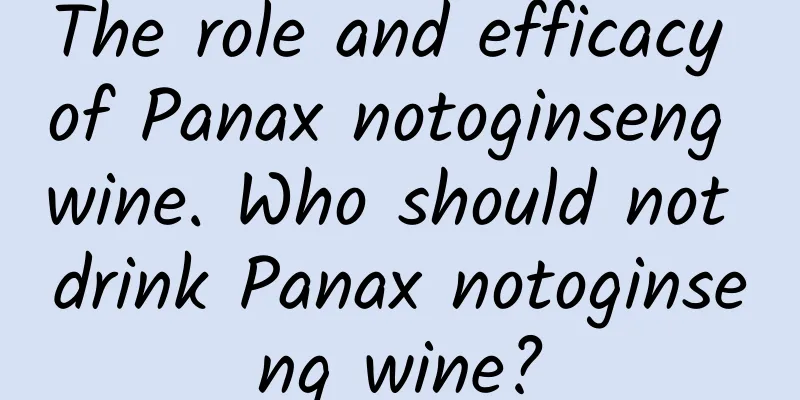 The role and efficacy of Panax notoginseng wine. Who should not drink Panax notoginseng wine?