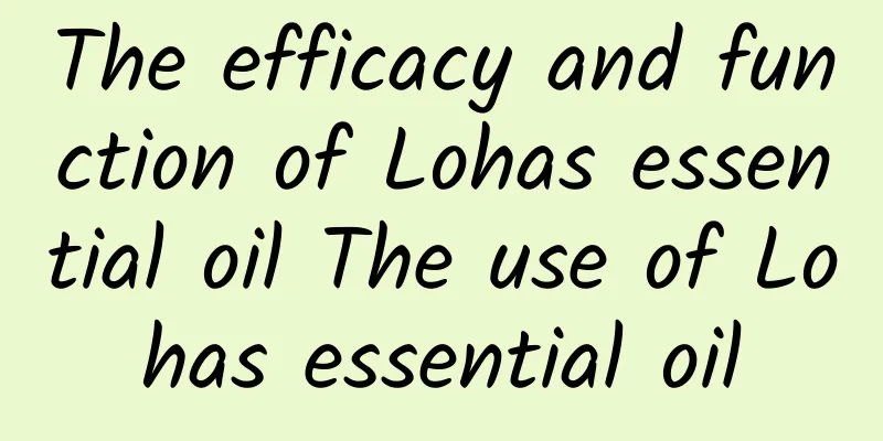 The efficacy and function of Lohas essential oil The use of Lohas essential oil