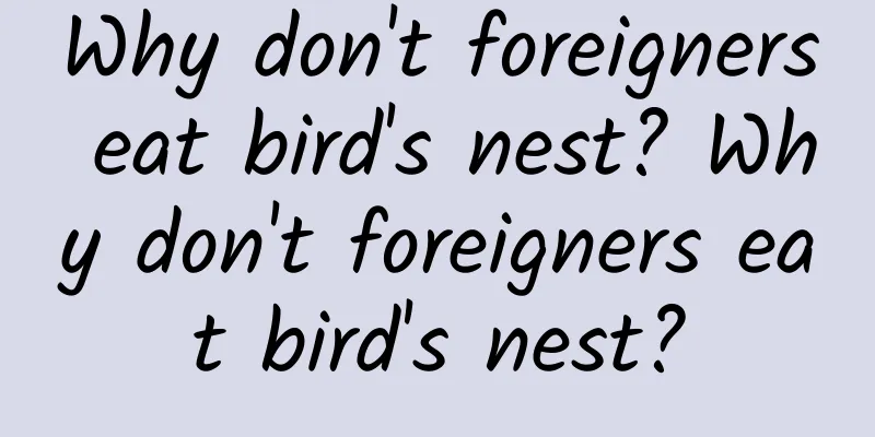 Why don't foreigners eat bird's nest? Why don't foreigners eat bird's nest?