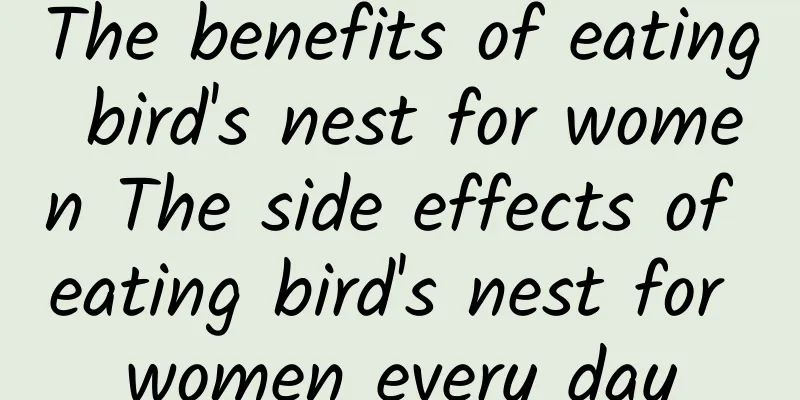 The benefits of eating bird's nest for women The side effects of eating bird's nest for women every day